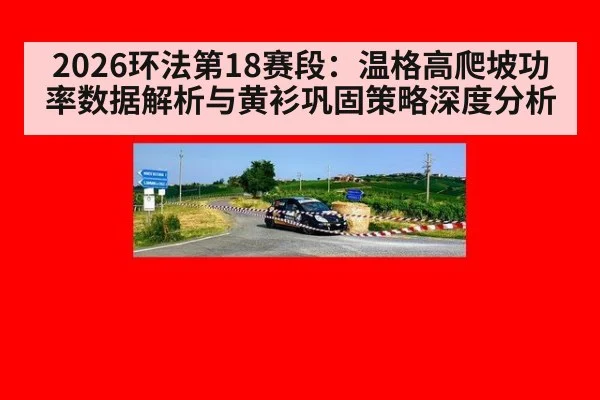 2026环法第18赛段：温格高爬坡功率数据解析与黄衫巩固策略深度分析